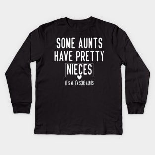 Some Aunts Have Pretty Nieces It's Me I'm Some Aunts Funny Family Quote Kids Long Sleeve T-Shirt